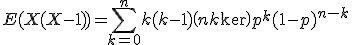 E(X(X-1))=\sum_{k=0}^n k(k-1)\(n\\k\)p^k(1-p)^{n-k} 